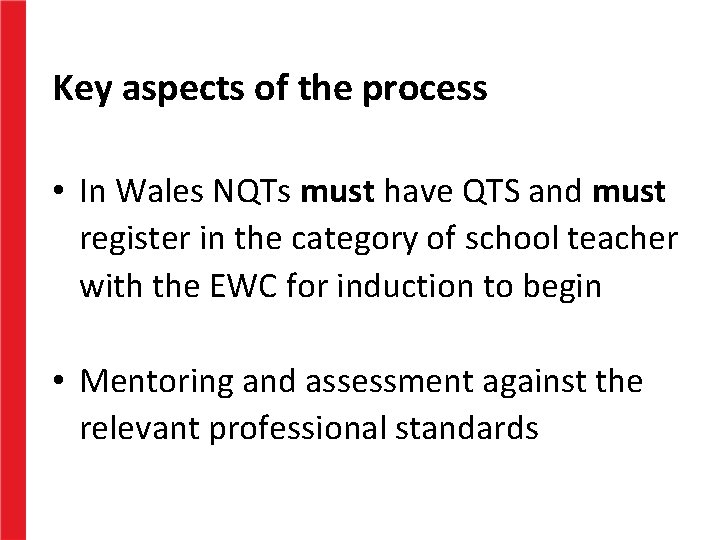 Key aspects of the process • In Wales NQTs must have QTS and must