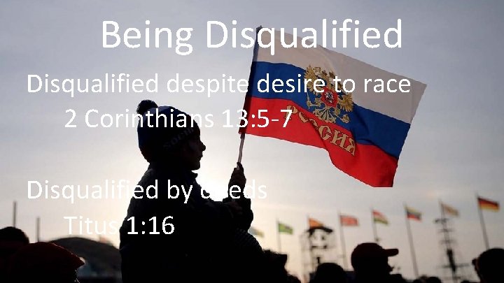 Being Disqualified despite desire to race 2 Corinthians 13: 5 -7 Disqualified by deeds