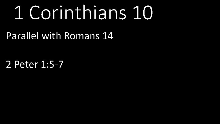 1 Corinthians 10 Parallel with Romans 14 2 Peter 1: 5 -7 