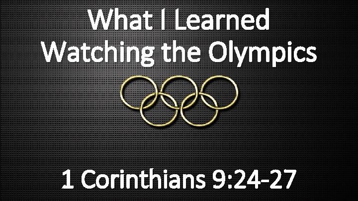 What I Learned Watching the Olympics 1 Corinthians 9: 24 -27 