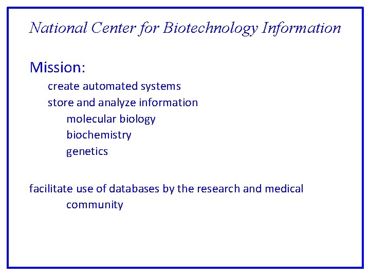 National Center for Biotechnology Information Mission: create automated systems store and analyze information molecular