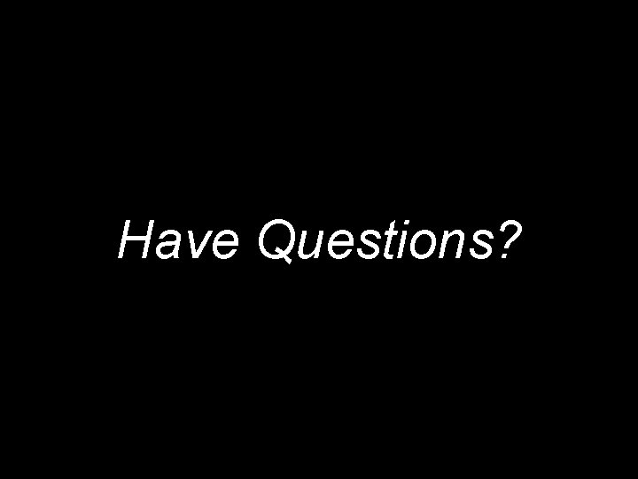 Have Questions? 