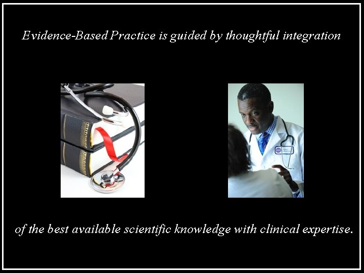 Evidence-Based Practice is guided by thoughtful integration of the best available scientific knowledge with