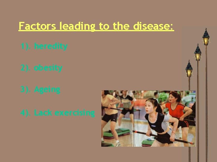 Factors leading to the disease: 1). heredity 2). obesity 3). Ageing 4). Lack exercising