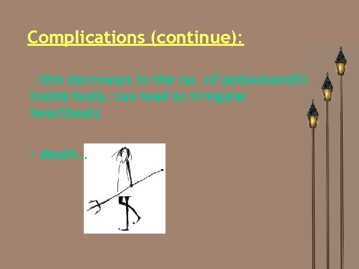Complications (continue): - this decreases in the no. of potassium(K) inside body, can lead