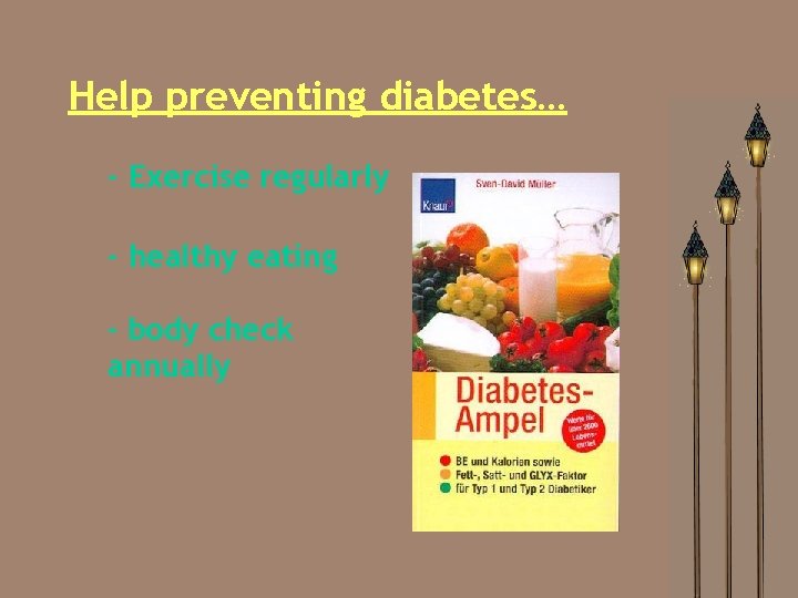 Help preventing diabetes… - Exercise regularly - healthy eating - body check annually 