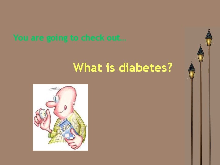 You are going to check out… What is diabetes? 