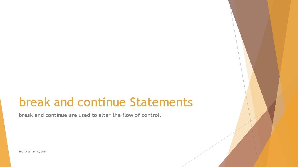 break and continue Statements break and continue are used to alter the flow of