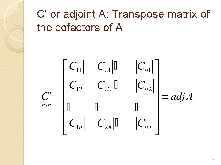 C' or adjoint A: Transpose matrix of the cofactors of A 29 