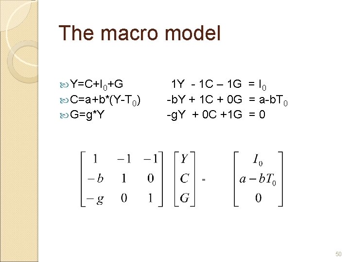 The macro model Y=C+I 0+G C=a+b*(Y-T 0) G=g*Y 1 Y - 1 C –