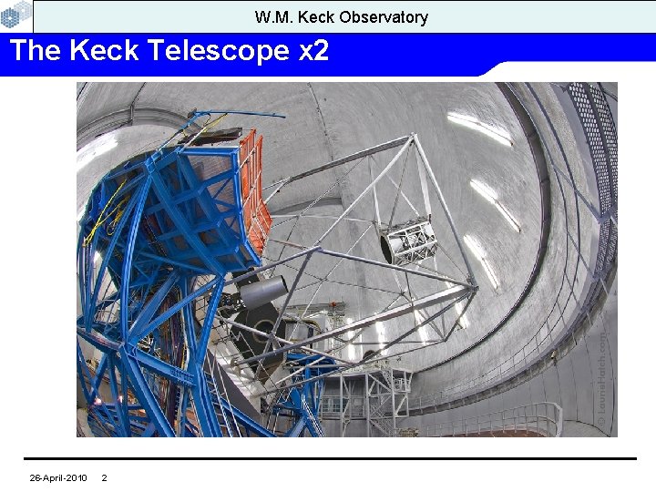 W. M. Keck Observatory The Keck Telescope x 2 26 -April-2010 2 