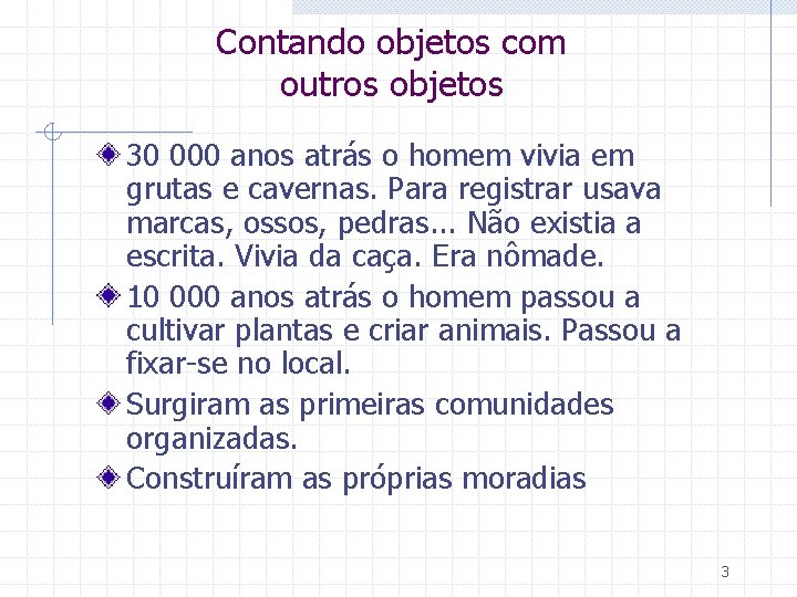 Contando objetos com outros objetos 30 000 anos atrás o homem vivia em grutas