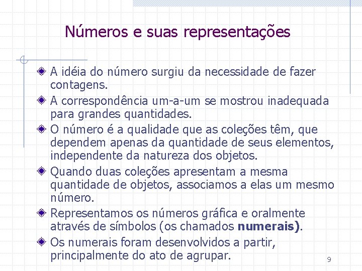 Números e suas representações A idéia do número surgiu da necessidade de fazer contagens.