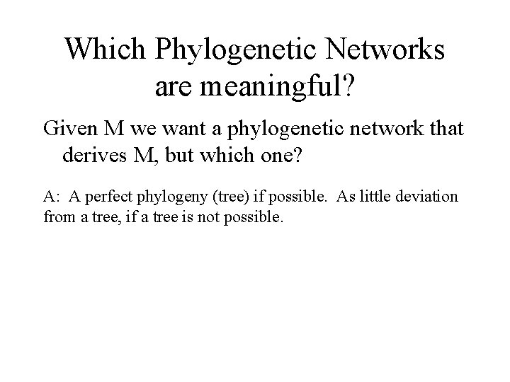 Which Phylogenetic Networks are meaningful? Given M we want a phylogenetic network that derives