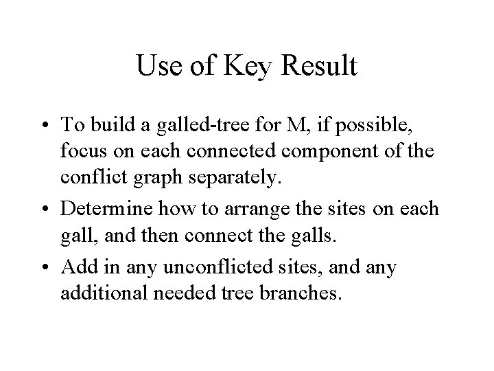 Use of Key Result • To build a galled-tree for M, if possible, focus