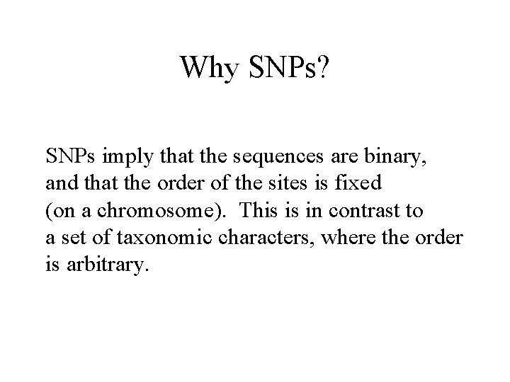 Why SNPs? SNPs imply that the sequences are binary, and that the order of