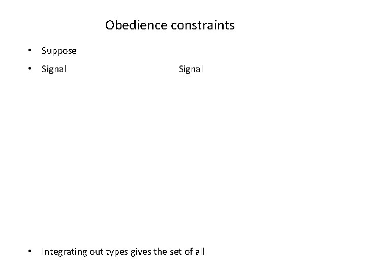 Obedience constraints • Suppose • Signal • Integrating out types gives the set of