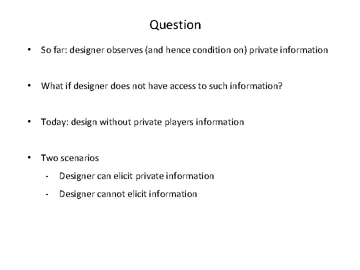 Question • So far: designer observes (and hence condition on) private information • What