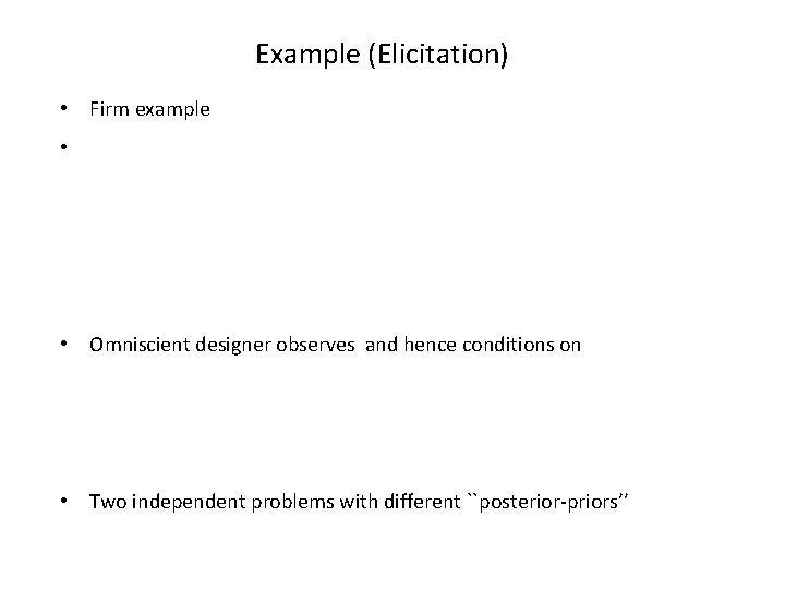 Example (Elicitation) • Firm example • • Omniscient designer observes and hence conditions on