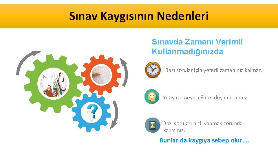 Sınav Kaygısının Nedenleri Sınavda Zamanı Verimli Kullanmadığınızda Bazı sorular için yeterli zamanınız kalmaz. Yetiştiremeyeceğinizi