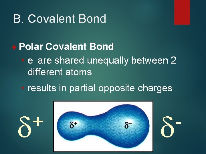 B. Covalent Bond ¨ Polar Covalent Bond • e- are shared unequally between 2