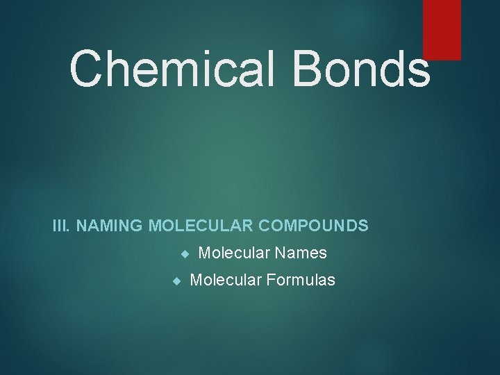 Chemical Bonds III. NAMING MOLECULAR COMPOUNDS ¨ Molecular Names ¨ Molecular Formulas 