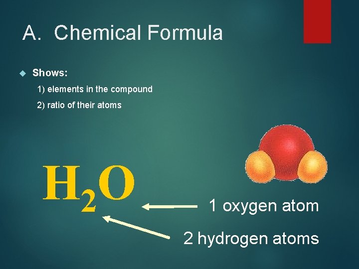 A. Chemical Formula Shows: 1) elements in the compound 2) ratio of their atoms