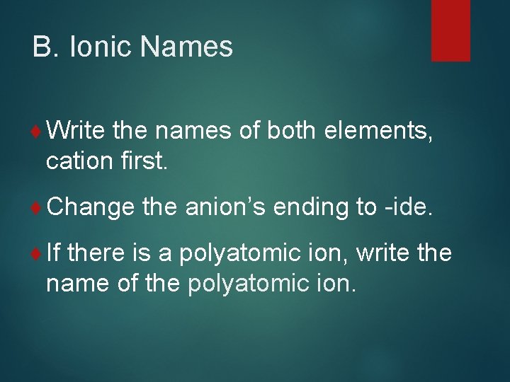 B. Ionic Names ¨ Write the names of both elements, cation first. ¨ Change