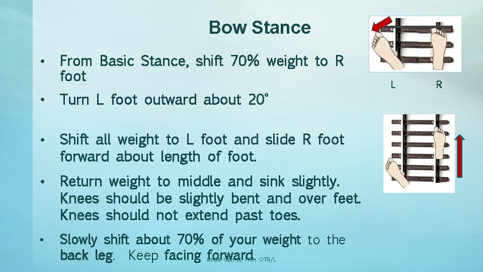 Bow Stance • From Basic Stance, shift 70% weight to R foot • Turn