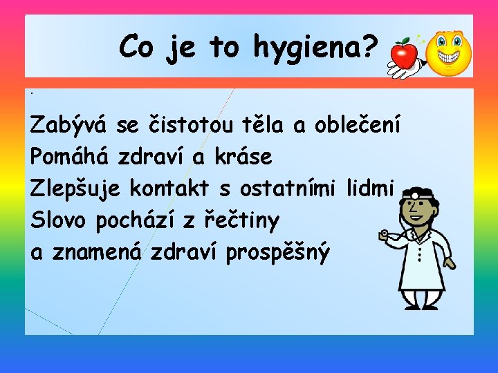 Co je to hygiena? • Zabývá se čistotou těla a oblečení Pomáhá zdraví a Co je to hygiena? • Zabývá se čistotou těla a oblečení Pomáhá zdraví a