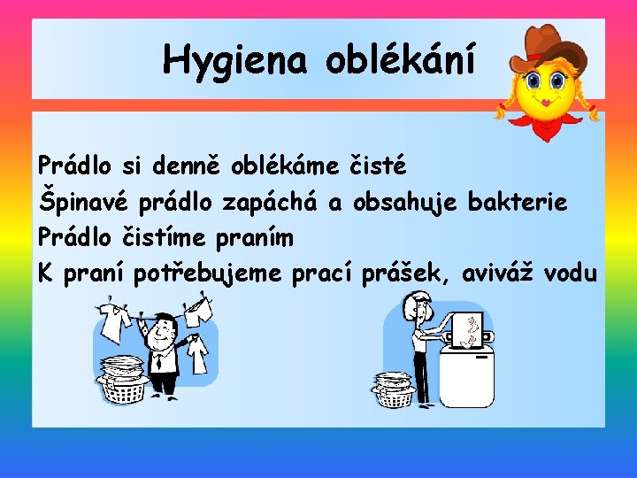Hygiena oblékání Prádlo si denně oblékáme čisté Špinavé prádlo zapáchá a obsahuje bakterie Prádlo Hygiena oblékání Prádlo si denně oblékáme čisté Špinavé prádlo zapáchá a obsahuje bakterie Prádlo