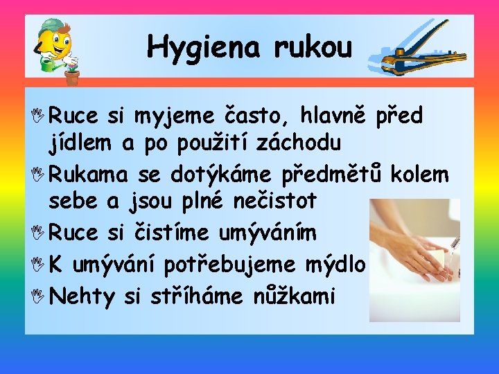 Hygiena rukou Ruce si myjeme často, hlavně před jídlem a po použití záchodu Rukama