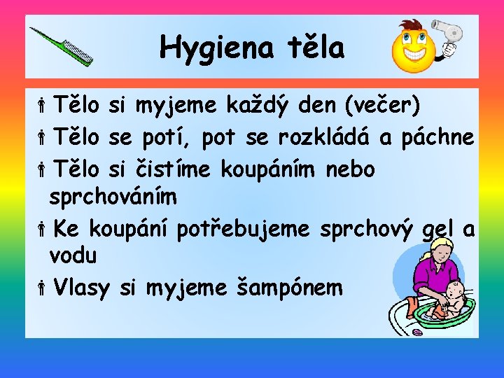 Hygiena těla Tělo si myjeme každý den (večer) Tělo se potí, pot se rozkládá Hygiena těla Tělo si myjeme každý den (večer) Tělo se potí, pot se rozkládá