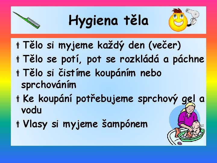 Hygiena těla Tělo si myjeme každý den (večer) Tělo se potí, pot se rozkládá