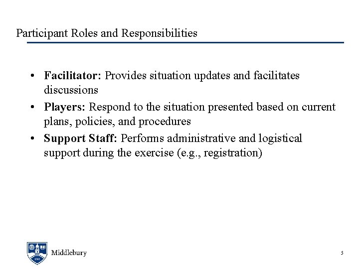 Participant Roles and Responsibilities • Facilitator: Provides situation updates and facilitates discussions • Players: