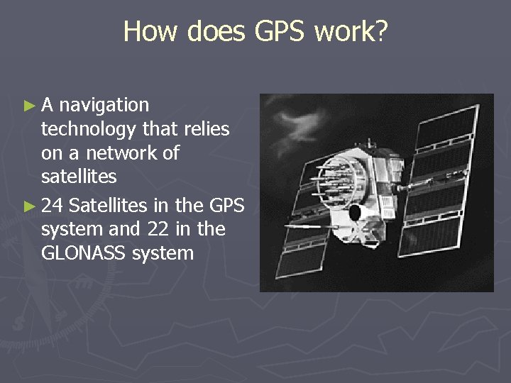 How does GPS work? ►A navigation technology that relies on a network of satellites