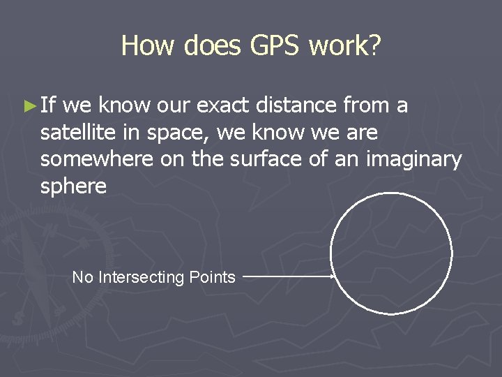 How does GPS work? ► If we know our exact distance from a satellite
