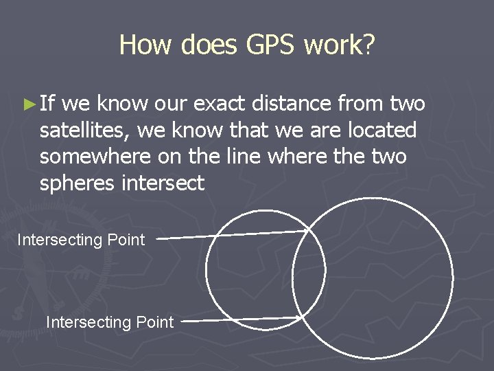 How does GPS work? ► If we know our exact distance from two satellites,