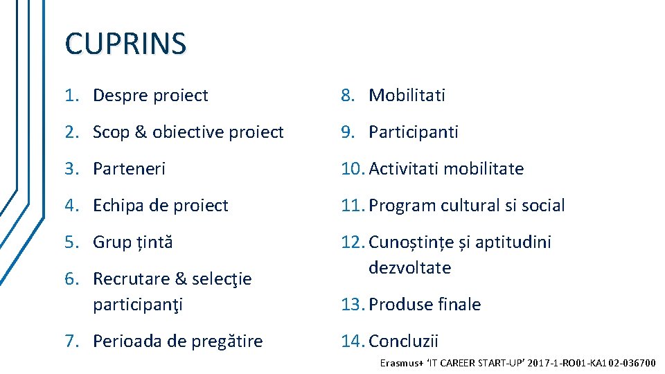 CUPRINS 1. Despre proiect 8. Mobilitati 2. Scop & obiective proiect 9. Participanti 3. CUPRINS 1. Despre proiect 8. Mobilitati 2. Scop & obiective proiect 9. Participanti 3.