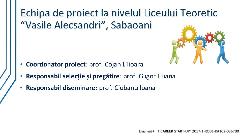 Echipa de proiect la nivelul Liceului Teoretic “Vasile Alecsandri”, Sabaoani • Coordonator proiect: prof. Echipa de proiect la nivelul Liceului Teoretic “Vasile Alecsandri”, Sabaoani • Coordonator proiect: prof.