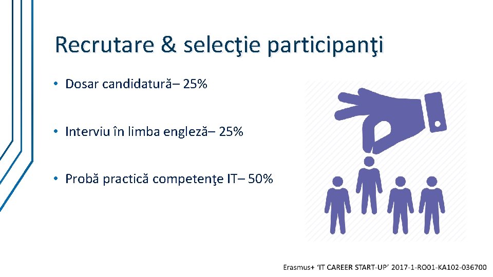 Recrutare & selecţie participanţi • Dosar candidatură– 25% • Interviu în limba engleză– 25% Recrutare & selecţie participanţi • Dosar candidatură– 25% • Interviu în limba engleză– 25%