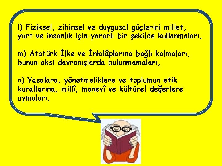 l) Fiziksel, zihinsel ve duygusal güçlerini millet, yurt ve insanlık için yararlı bir şekilde