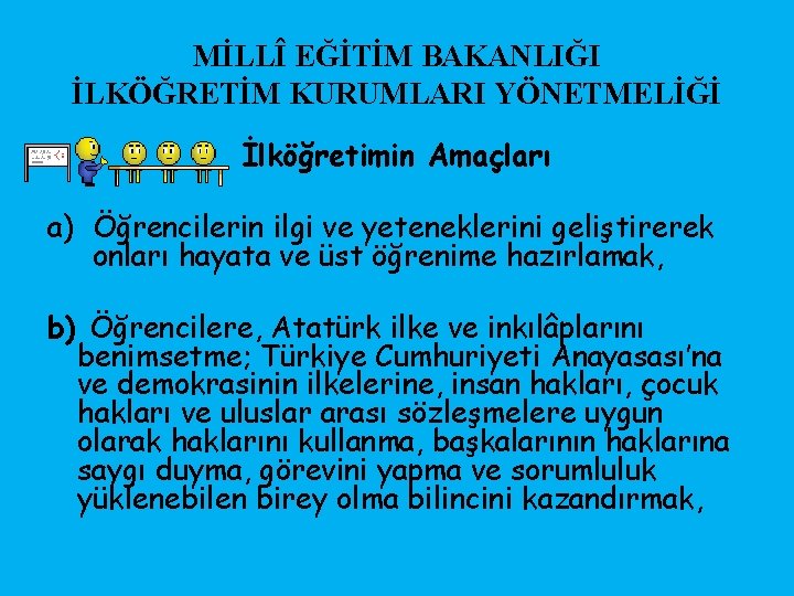 MİLLÎ EĞİTİM BAKANLIĞI İLKÖĞRETİM KURUMLARI YÖNETMELİĞİ İlköğretimin Amaçları a) Öğrencilerin ilgi ve yeteneklerini geliştirerek