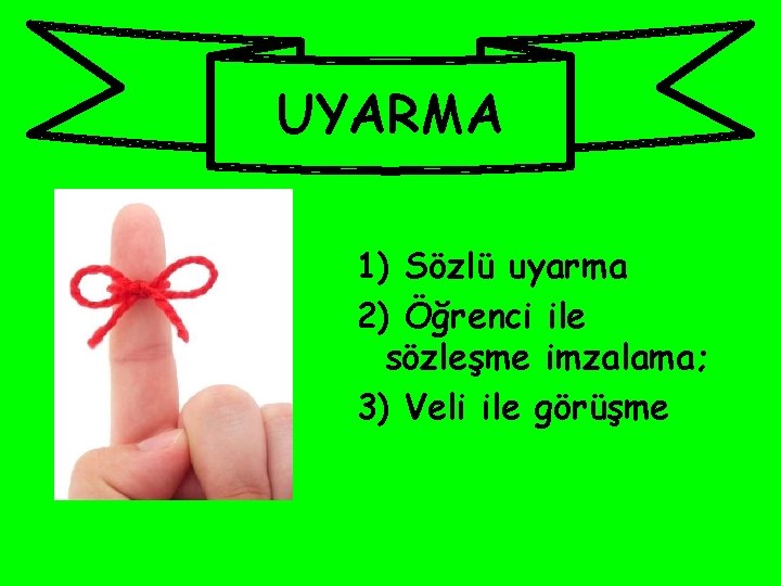 UYARMA 1) Sözlü uyarma 2) Öğrenci ile sözleşme imzalama; 3) Veli ile görüşme 