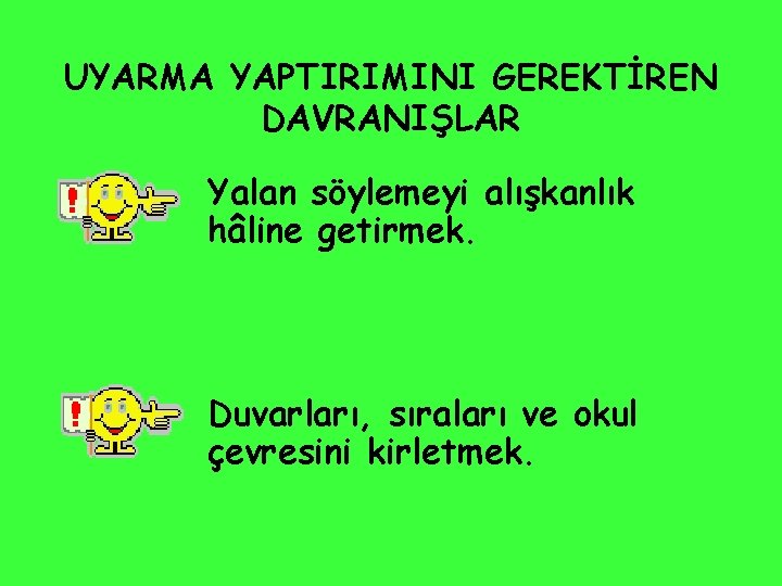 UYARMA YAPTIRIMINI GEREKTİREN DAVRANIŞLAR Yalan söylemeyi alışkanlık hâline getirmek. Duvarları, sıraları ve okul çevresini