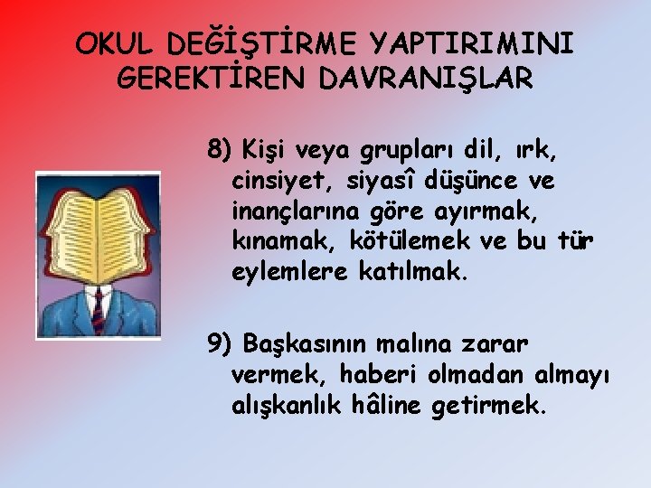 OKUL DEĞİŞTİRME YAPTIRIMINI GEREKTİREN DAVRANIŞLAR 8) Kişi veya grupları dil, ırk, cinsiyet, siyasî düşünce