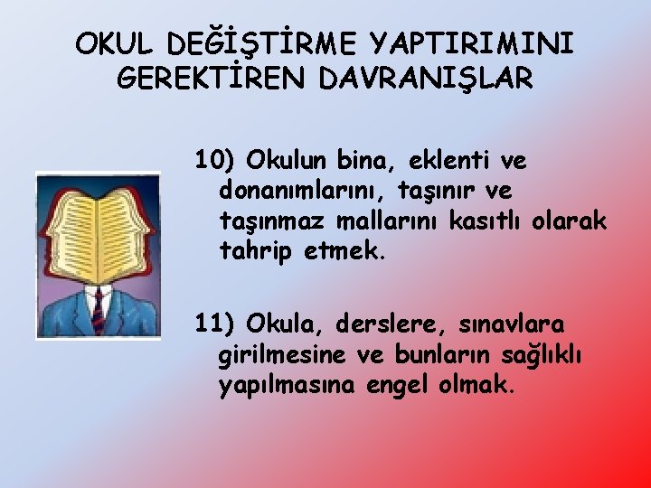 OKUL DEĞİŞTİRME YAPTIRIMINI GEREKTİREN DAVRANIŞLAR 10) Okulun bina, eklenti ve donanımlarını, taşınır ve taşınmaz