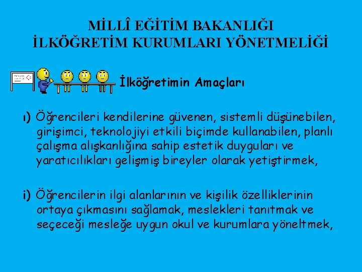 MİLLÎ EĞİTİM BAKANLIĞI İLKÖĞRETİM KURUMLARI YÖNETMELİĞİ İlköğretimin Amaçları ı) Öğrencileri kendilerine güvenen, sistemli düşünebilen,