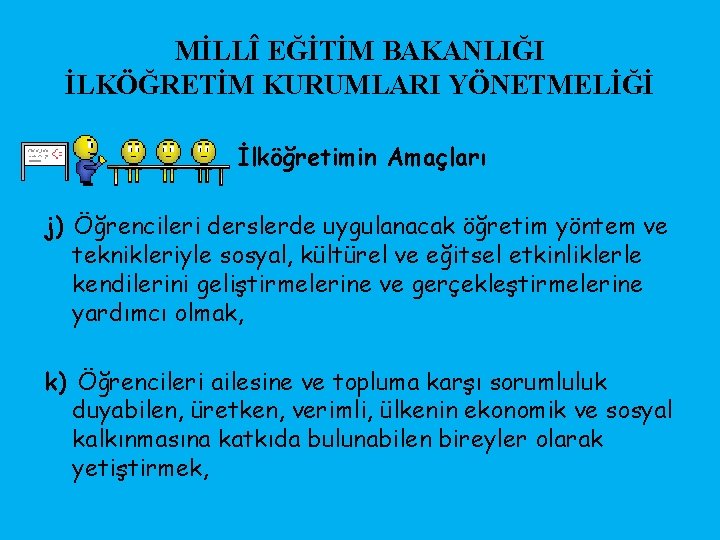 MİLLÎ EĞİTİM BAKANLIĞI İLKÖĞRETİM KURUMLARI YÖNETMELİĞİ İlköğretimin Amaçları j) Öğrencileri derslerde uygulanacak öğretim yöntem