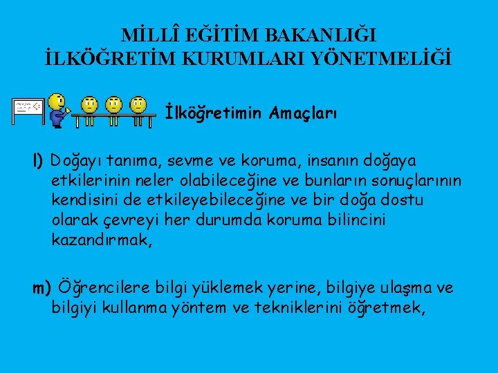 MİLLÎ EĞİTİM BAKANLIĞI İLKÖĞRETİM KURUMLARI YÖNETMELİĞİ İlköğretimin Amaçları l) Doğayı tanıma, sevme ve koruma,